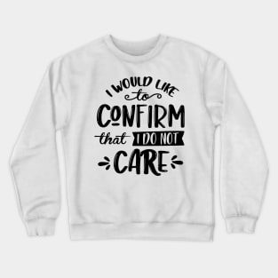 I Would Like To Confirm That I Do Not Care Crewneck Sweatshirt